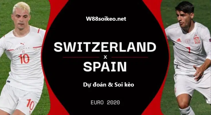 soi kèo trận Thụy Sĩ vs Tây Ban Nha